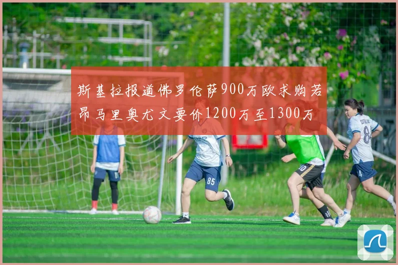 斯基拉报道佛罗伦萨900万欧求购若昂马里奥尤文要价1200万至1300万