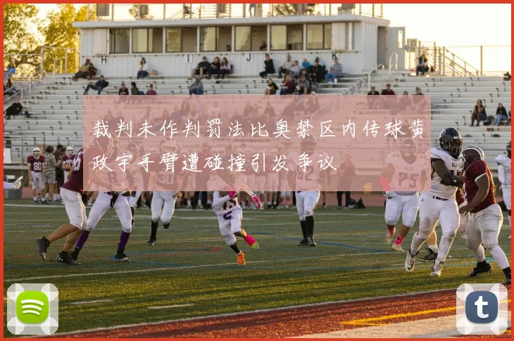 裁判未作判罚法比奥禁区内传球黄政宇手臂遭碰撞引发争议